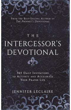 The Intercessor's Devotional: 365 Daily Invitations to Activate and Accelerate Your Prayer Life - Jennifer Leclaire