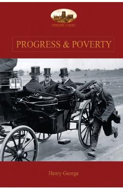 Progress and Poverty: An Inquiry into the Cause of Increase of Want with Increase of Wealth: The Remedy - Henry George