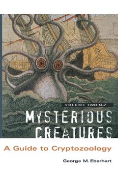 Mysterious Creatures: A Guide to Cryptozoology - Volume 2 - George M. Eberhart
