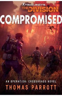 Tom Clancy\'s the Division: Compromised: An Operation: Crossroads Novel - Thomas Parrott