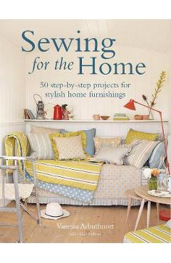 Sewing for the Home: 50 Step-By-Step Projects for Stylish Home Furnishings - Vanessa Arbuthnott