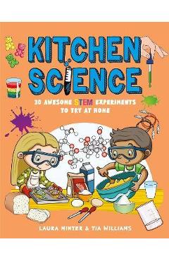 Kitchen Science: 30 Awesome Stem Experiments to Try at Home - Laura Minter