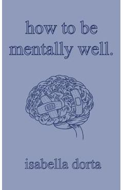 how to be mentally well: a guide on self-love and healing by isabella dorta - Isabella Dorta