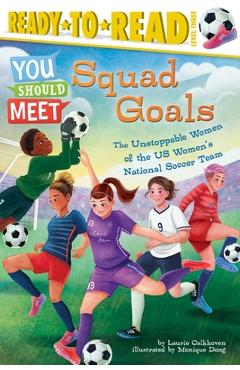 Squad Goals: The Unstoppable Women of the Us Women\'s National Soccer Team (Ready-To-Read Level 3) - Laurie Calkhoven