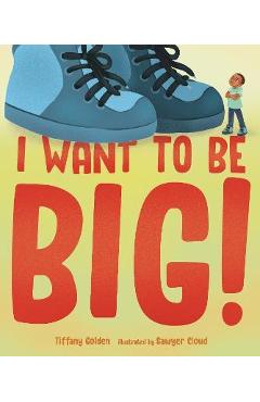 I Want to Be Big! - Tiffany Golden