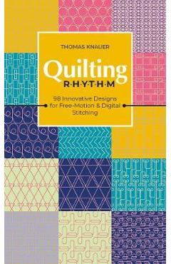 Quilting Rhythm: 98 Innovative Designs for Free-Motion & Digital Stitching - Thomas Knauer