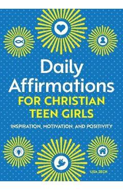 Daily Affirmations for Christian Teen Girls: Inspiration, Motivation, and Positivity - Lisa Zech