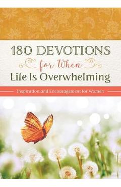 180 Devotions for When Life Is Overwhelming: Inspiration and Encouragement for Women - Hilary Bernstein