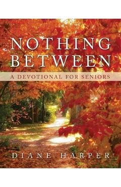 Nothing Between: A Devotional for Seniors - Diane Harper