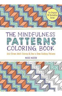 The Mindfulness Patterns Coloring Book: Anti-Stress Adult Coloring & How to Draw Soothing Patterns - Mario Martín