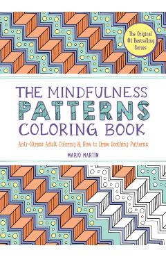 The Mindfulness Patterns Coloring Book: Anti-Stress Adult Coloring & How to Draw Soothing Patterns - Mario Martín