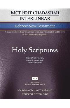 MCT Brit Chadashah Interlinear Hebrew New Testament, Mickelson Clarified: A more precise Hebrew translation interlined with English and Hebrew in the - Jonathan K. Mickelson