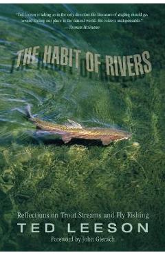 Habit of Rivers: Reflections on Trout Streams and Fly Fishing - Ted Leeson
