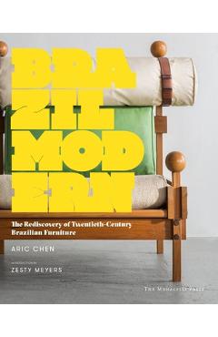 Brazil Modern: The Rediscovery of Twentieth-Century Brazilian Furniture - Aric Chen