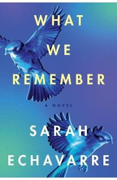 What We Remember - Sarah Echavarre