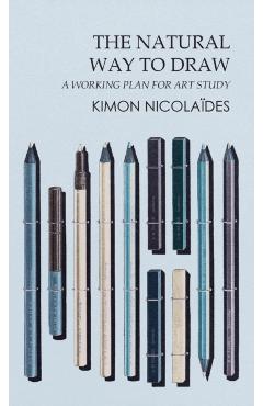 The Natural Way to Draw: A Working Plan for Art Study - Kimon Nicolaïdes