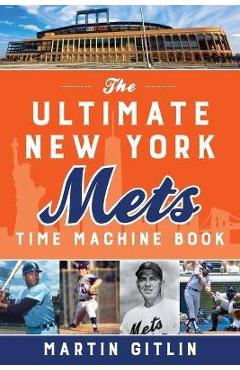 The Ultimate New York Mets Time Machine Book - Martin Gitlin