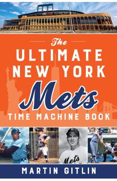 The Ultimate New York Mets Time Machine Book - Martin Gitlin