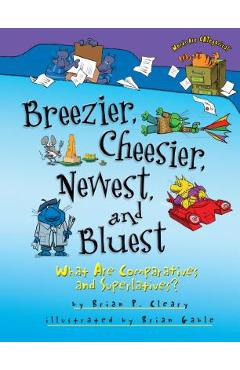 Breezier, Cheesier, Newest, and Bluest: What Are Comparatives and Superlatives? - Brian P. Cleary
