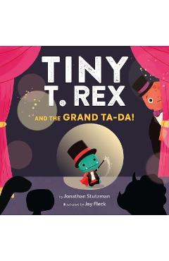 Tiny T. Rex and the Grand Ta-Da! - Jonathan Stutzman