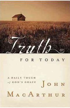 Truth for Today: A Daily Touch of God\'s Grace - John F. Macarthur