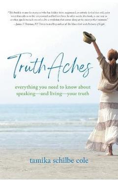 TruthAches: Everything You Need to Know About Speaking-and Living-Your Truth - Tamika Schilbe Cole