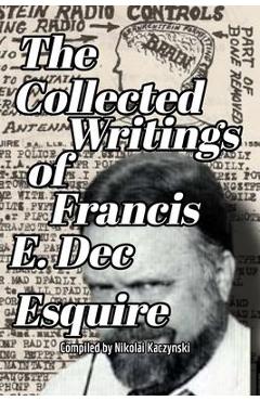 The Collected Writings of Francis E. Dec Esquire - Nikolai Kaczynski