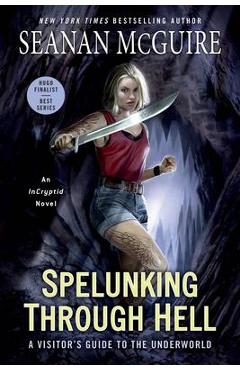 Spelunking Through Hell: A Visitor\'s Guide to the Underworld - Seanan Mcguire