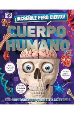 ¡Increíble Pero Cierto! Cuerpo Humano (1,000 Amazing Human Body Facts): Mil Curiosidades Sobre Tu Anatomía - Dk