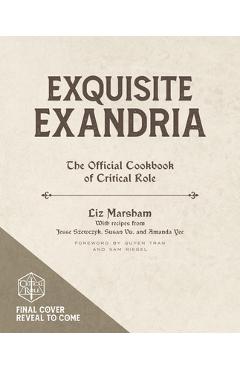Exquisite Exandria: The Official Cookbook of Critical Role - Liz Marsham