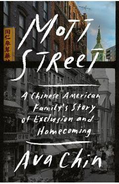 Mott Street: A Chinese American Family\'s Story of Exclusion and Homecoming - Ava Chin