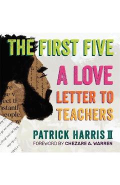 The First Five: A Love Letter to Teachers - Patrick Harris Ii