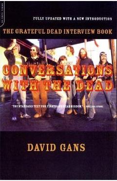 Conversations with the Dead: The Grateful Dead Interview Book - David Gans