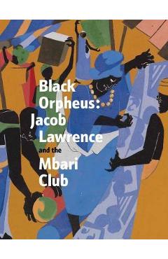 Black Orpheus: Jacob Lawrence and the Mbari Club - Kimberli Gant