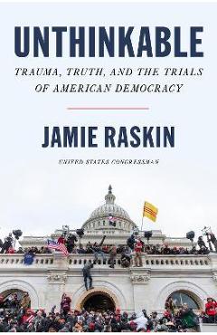 Unthinkable: Trauma, Truth, and the Trials of American Democracy - Jamie Raskin