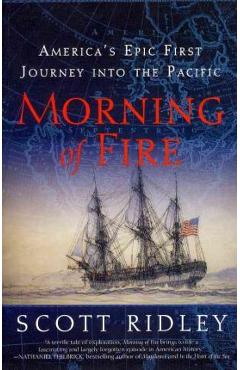 Morning of Fire: America\'s Epic First Journey Into the Pacific - Scott Ridley