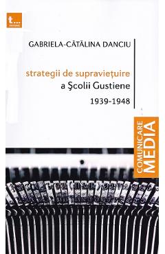 Strategii de supravietuire a Scolii Gustiene 1939-1948 - Gabriela-Catalina Danciu