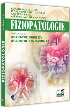 Fiziopatologie. Partea 3. Aparatul digestiv. Aparatul reno-urinar - Roxana Maria Nemes, Florentina Cristina Plesa, Andreea Plesa, Alexandra Floriana Nemes