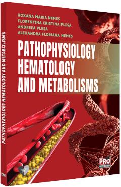 Pathophysiology. Hematology and metabolisms - Roxana Maria Nemes, Florentina Cristina Plesa, Andreea Plesa, Alexandra Floriana Nemes