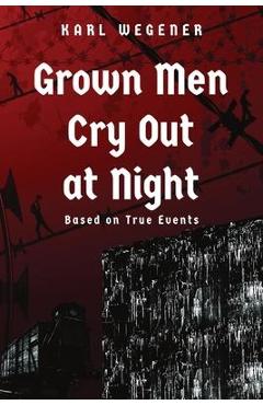 Grown Men Cry Out at Night - Karl Wegener