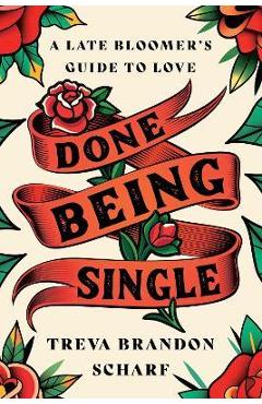 Done Being Single: A Late Bloomer\'s Guide to Love - Treva Brandon Scharf