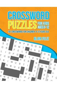Crossword Puzzles for Kids Ages 9 to 12: 101 Crosswords for Children 9-12 Years Old - Blair Feliz
