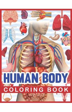 Human Body Coloring Book: Human Body Human Anatomy Coloring Book For Kids. Human Body Anatomy Coloring Book For Medical, High School Students. G - Sambaumniel Publication