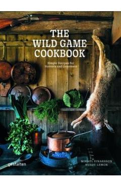The Wild Game Cookbook: Simple Recipes for Hunters and Gourmets - Mikael Einarsson