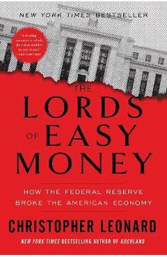 The Lords of Easy Money: How the Federal Reserve Broke the American Economy - Christopher Leonard