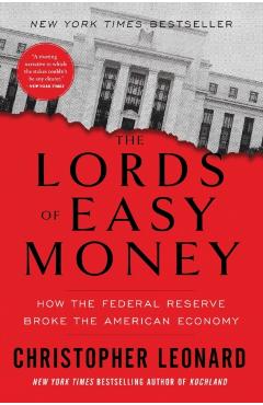 The Lords of Easy Money: How the Federal Reserve Broke the American Economy - Christopher Leonard