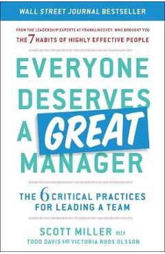 Everyone Deserves a Great Manager: The 6 Critical Practices for Leading a Team - Scott Jeffrey Miller