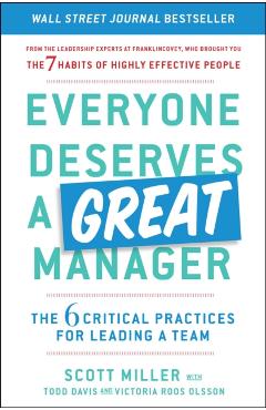 Everyone Deserves a Great Manager: The 6 Critical Practices for Leading a Team - Scott Jeffrey Miller