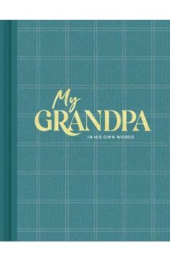 My Grandpa: An Interview Journal to Capture Reflections in His Own Words - Miriam Hathaway