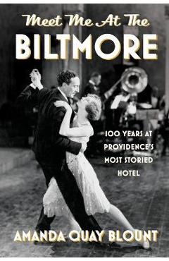 Meet Me at the Biltmore: 100 Years at Providence\'s Most Storied Hotel - Amanda Quay Blount